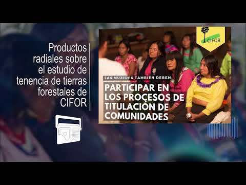 Spot radial: mujeres y titulación de comunidades – CIFOR